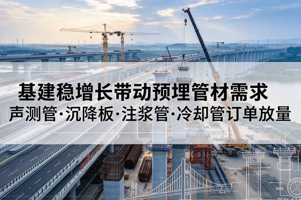 新绛基建稳增长带动预埋监测管材需求，声测管、沉降板、注浆管订单持续放量